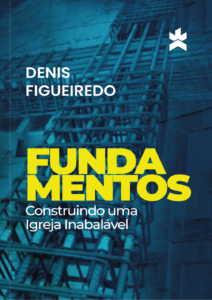 fundamentos construindo uma igreja inabalável denis figueiredo
